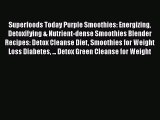 Read Superfoods Today Purple Smoothies: Energizing Detoxifying & Nutrient-dense Smoothies Blender