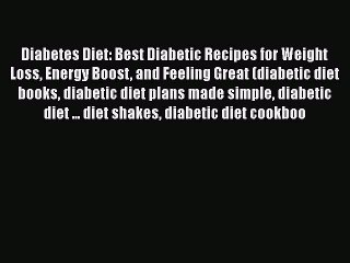 Read Diabetes Diet: Best Diabetic Recipes for Weight Loss Energy Boost and Feeling Great (diabetic