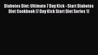 Read Diabetes Diet: Ultimate 7 Day Kick - Start Diabetes Diet Cookbook (7 Day Kick Start Diet