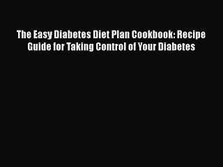 Read The Easy Diabetes Diet Plan Cookbook: Recipe Guide for Taking Control of Your Diabetes