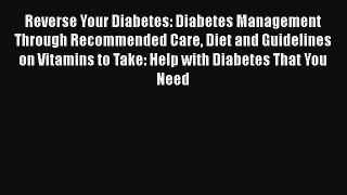 Read Reverse Your Diabetes: Diabetes Management Through Recommended Care Diet and Guidelines