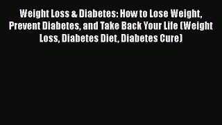 Read Weight Loss & Diabetes: How to Lose Weight Prevent Diabetes and Take Back Your Life (Weight