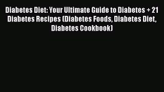 Read Diabetes Diet: Your Ultimate Guide to Diabetes + 21 Diabetes Recipes (Diabetes Foods Diabetes