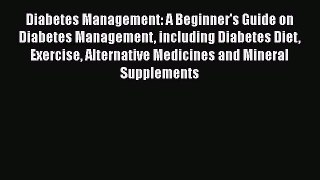 Read Diabetes Management: A Beginner's Guide on Diabetes Management including Diabetes Diet