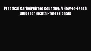 Download Practical Carbohydrate Counting: A How-to-Teach Guide for Health Professionals Ebook