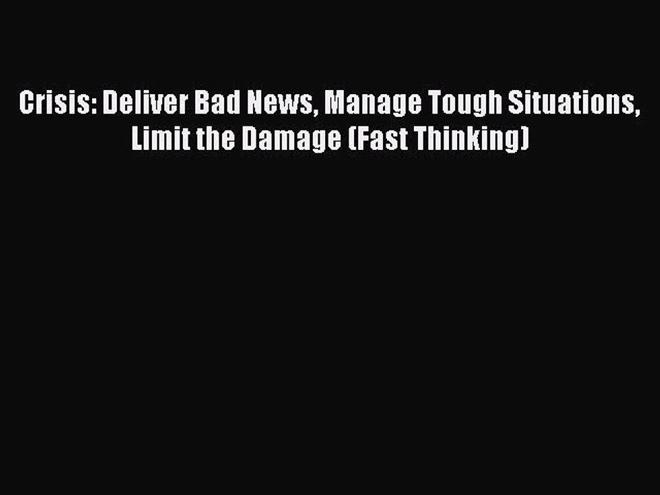 Read Crisis: Deliver Bad News Manage Tough Situations Limit the Damage (Fast Thinking) Ebook