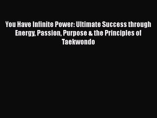 [Download] You Have Infinite Power: Ultimate Success through Energy Passion Purpose & the Principles