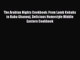 [Download] The Arabian Nights Cookbook: From Lamb Kebabs to Baba Ghanouj Delicious Homestyle