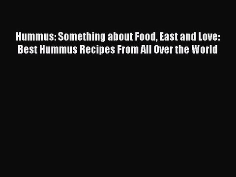 [Download] Hummus: Something about Food East and Love: Best Hummus Recipes From All Over the