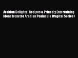 [PDF] Arabian Delights: Recipes & Princely Entertaining Ideas from the Arabian Peninsula (Capital