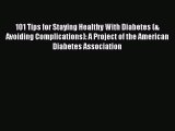 Download 101 Tips for Staying Healthy With Diabetes (& Avoiding Complications): A Project of