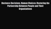 Read Business Decisions Human Choices: Restoring the Partnership Between People and Their Organizations