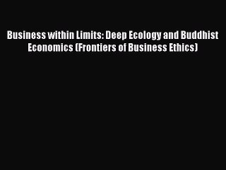 Read Business within Limits: Deep Ecology and Buddhist Economics (Frontiers of Business Ethics)
