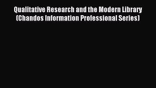 Read Qualitative Research and the Modern Library (Chandos Information Professional Series)