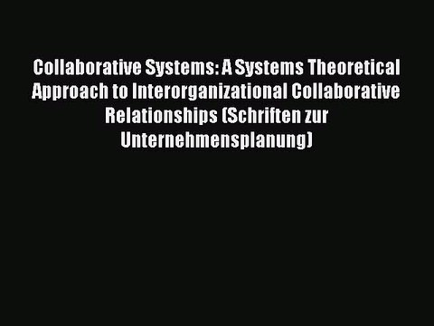 Read Collaborative Systems: A Systems Theoretical Approach to Interorganizational Collaborative