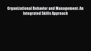 Read Organizational Behavior and Management: An Integrated Skills Approach Ebook Online