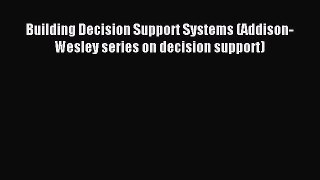 Read Building Decision Support Systems (Addison-Wesley series on decision support) PDF Online