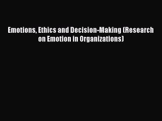 Read Emotions Ethics and Decision-Making (Research on Emotion in Organizations) Ebook Free