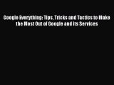 [PDF] Google Everything: Tips Tricks and Tactics to Make the Most Out of Google and its Services