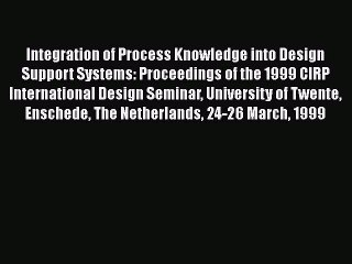 Read Integration of Process Knowledge into Design Support Systems: Proceedings of the 1999