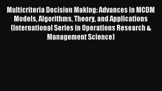 Download Multicriteria Decision Making: Advances in MCDM Models Algorithms Theory and Applications