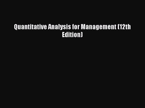 Read Quantitative Analysis for Management (12th Edition) Ebook Free