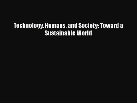 Read Technology Humans and Society: Toward a Sustainable World Ebook Free