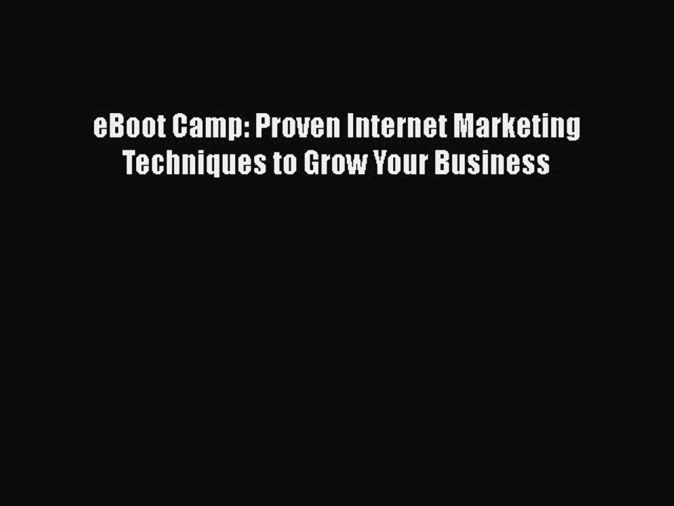[PDF] eBoot Camp: Proven Internet Marketing Techniques to Grow Your Business [Download] Online