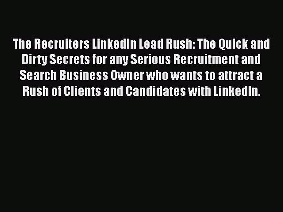 [PDF] The Recruiters LinkedIn Lead Rush: The Quick and Dirty Secrets for any Serious Recruitment