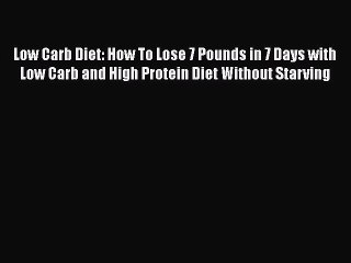 Read Low Carb Diet: How To Lose 7 Pounds in 7 Days with Low Carb and High Protein Diet Without