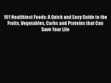 Read 101 Healthiest Foods: A Quick and Easy Guide to the Fruits Vegetables Carbs and Proteins