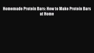 Read Homemade Protein Bars: How to Make Protein Bars at Home Ebook Free