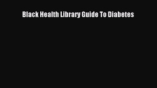 Read Black Health Library Guide To Diabetes Ebook Free