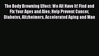 Read The Body Browning Effect: We All Have It! Find and Fix Your Ages and Ales Help Prevent