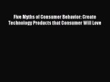 Read Five Myths of Consumer Behavior: Create Technology Products that Consumer Will Love Ebook