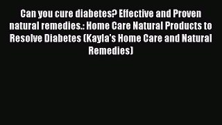 Read Can you cure diabetes? Effective and Proven natural remedies.: Home Care Natural Products