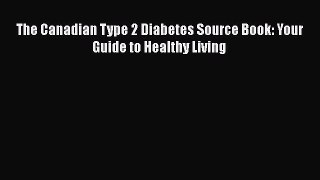 Download The Canadian Type 2 Diabetes Source Book: Your Guide to Healthy Living PDF Online