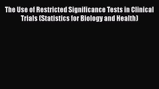 Read The Use of Restricted Significance Tests in Clinical Trials (Statistics for Biology and