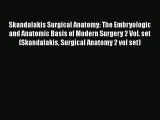 Read Skandalakis Surgical Anatomy: The Embryologic and Anatomic Basis of Modern Surgery 2 Vol.