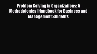 Download Problem Solving in Organizations: A Methodological Handbook for Business and Management
