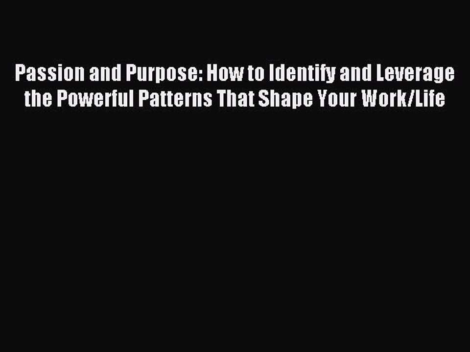 Read Passion and Purpose: How to Identify and Leverage the Powerful Patterns That Shape Your