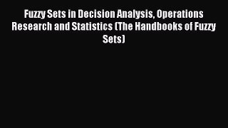 Read Fuzzy Sets in Decision Analysis Operations Research and Statistics (The Handbooks of Fuzzy