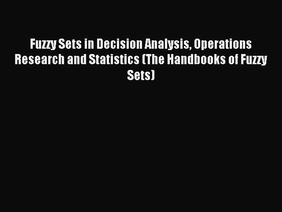Read Fuzzy Sets in Decision Analysis Operations Research and Statistics (The Handbooks of Fuzzy
