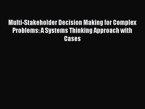 Download Multi-Stakeholder Decision Making for Complex Problems: A Systems Thinking Approach