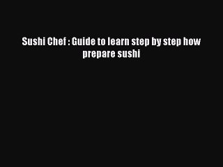 [PDF] Sushi Chef : Guide to learn step by step how prepare sushi  Full EBook