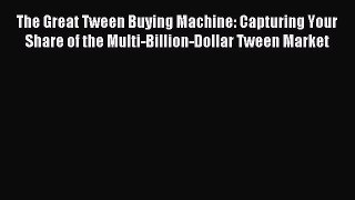 Read The Great Tween Buying Machine: Capturing Your Share of the Multi-Billion-Dollar Tween