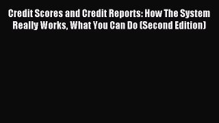 Read Credit Scores and Credit Reports: How The System Really Works What You Can Do (Second