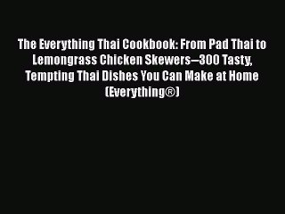 [PDF] The Everything Thai Cookbook: From Pad Thai to Lemongrass Chicken Skewers--300 Tasty