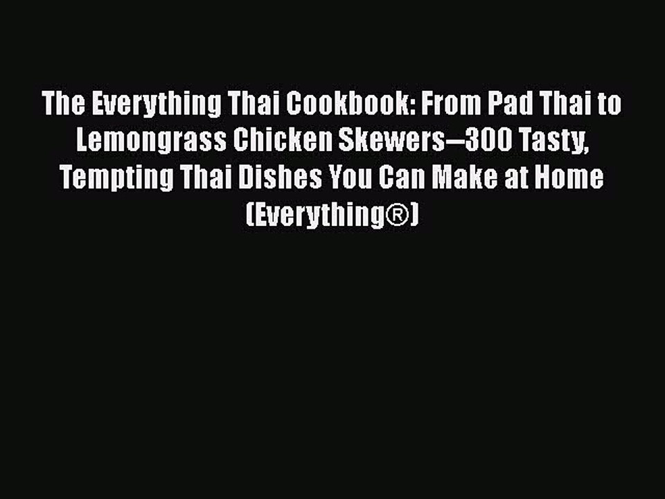 [PDF] The Everything Thai Cookbook: From Pad Thai to Lemongrass Chicken Skewers--300 Tasty