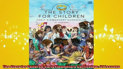 READ book  The Story for Children Early Elementary Curriculum 31 Lessons READ ONLINE
